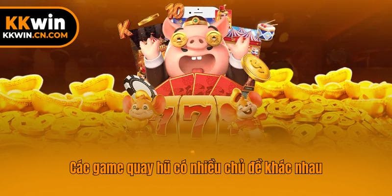 Các game quay hũ có nhiều chủ đề khác nhau