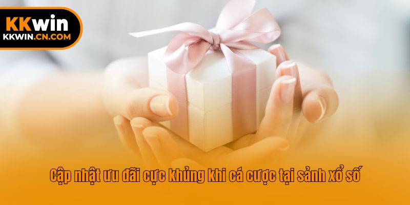 Cập nhật ưu đãi cực khủng khi cá cược tại sảnh xổ số