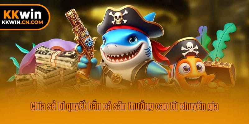 Chia sẻ bí quyết bắn cá săn thưởng cao từ chuyên gia