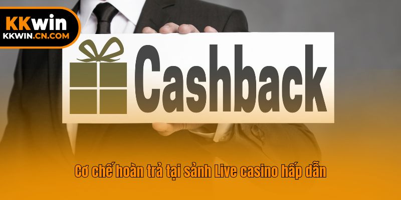 Cơ chế hoàn trả tại sảnh Live casino hấp dẫn