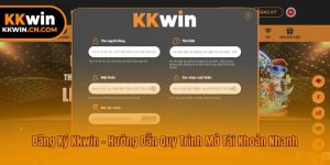 Đăng Ký Kkwin - Hướng Dẫn Quy Trình Mở Tài Khoản Nhanh