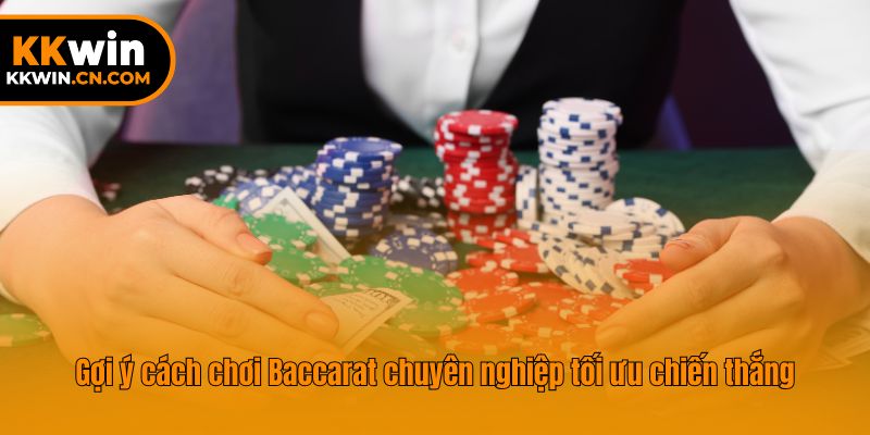 Gợi ý cách chơi Baccarat chuyên nghiệp tối ưu chiến thắng