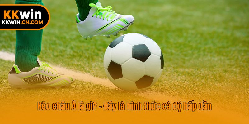 Kèo châu Á là gì? - Đây là hình thức cá độ hấp dẫn