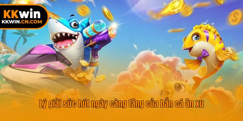 Lý giải sức hút ngày càng tăng của bắn cá ăn xu