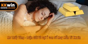 Mơ Thấy Vàng - Luận Giải Và Gợi Ý Con Số May Mắn Từ Kkwin