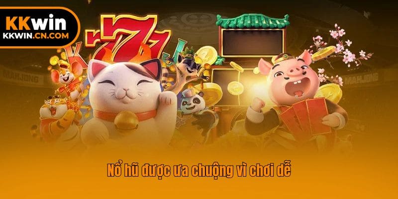 Nổ hũ được ưa chuộng vì chơi dễ