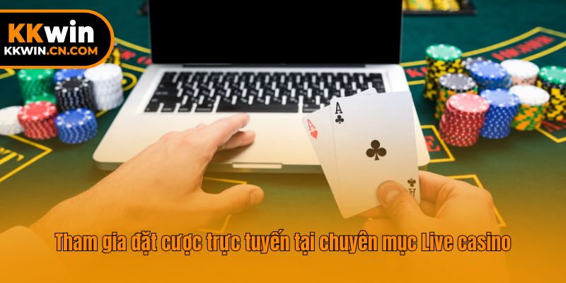 Tham gia đặt cược trực tuyến tại chuyên mục Live casino