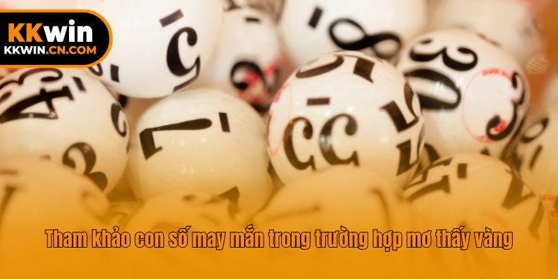 Tham khảo con số may mắn trong trường hợp mơ thấy vàng